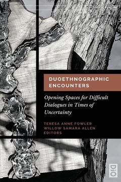 portada Duoethnographic Encounters: Opening Spaces for Difficult Dialogues in Times of Uncertainty (16) (Critical Pedagogies) (en Inglés)