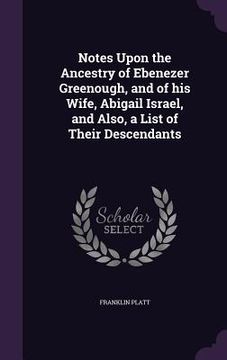 portada Notes Upon the Ancestry of Ebenezer Greenough, and of his Wife, Abigail Israel, and Also, a List of Their Descendants (en Inglés)