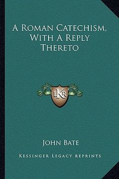 portada a roman catechism, with a reply thereto (en Inglés)
