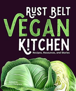 portada Rust Belt Vegan Kitchen: Recipes, Resources, and Stories (en Inglés)