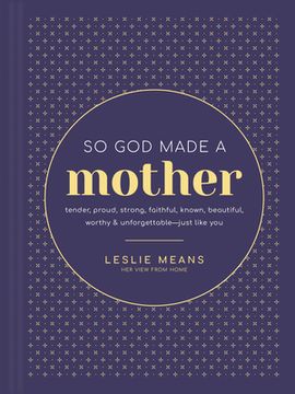 portada So God Made a Mother: Tender, Proud, Strong, Faithful, Known, Beautiful, Worthy, and Unforgettable--Just Like You (en Inglés)