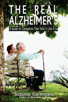 portada the real alzheimer`s: a guide for caregivers that tells it like it is (en Inglés)