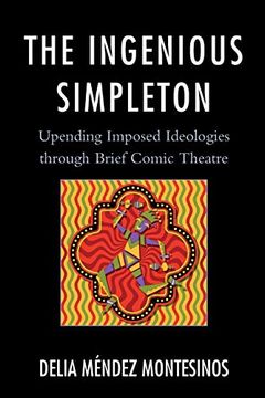 portada The Ingenious Simpleton: Upending Imposed Ideologies Through Brief Comic Theatre (in English)