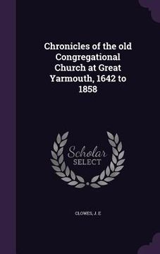 portada Chronicles of the old Congregational Church at Great Yarmouth, 1642 to 1858