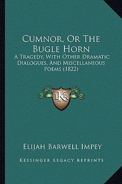 portada cumnor, or the bugle horn: a tragedy, with other dramatic dialogues, and miscellaneous poems (1822) (en Inglés)