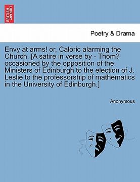 portada envy at arms! or, caloric alarming the church. [a satire in verse by - thom? occasioned by the opposition of the ministers of edinburgh to the electio