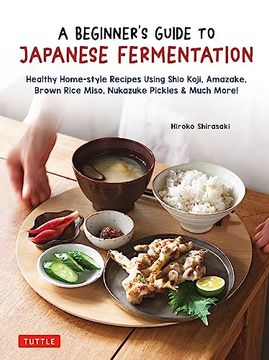 portada A Beginner's Guide to Japanese Fermentation: Healthy Home-Style Recipes Using Shio Koji, Amazake, Brown Rice Miso, Nukazuke Pickles & Much More! (in English)