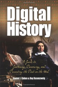 digital history,a guide to gathering, preserving, and presenting the past on the web