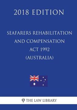 portada Seafarers Rehabilitation and Compensation Act 1992 (Australia) (2018 Edition) (en Inglés)