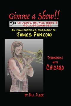 portada Gimme a Show! 50 Years On the Rock & Rollercoaster: An Unauthorized Biography of JAMES PANKOW, Trombonist With CHICAGO