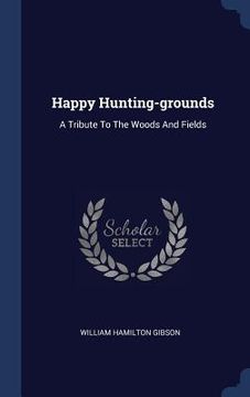 portada Happy Hunting-grounds: A Tribute To The Woods And Fields
