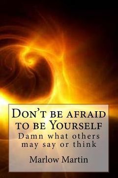 portada Don't be afraid to be Yourself: Damn what others may say or think (en Inglés)