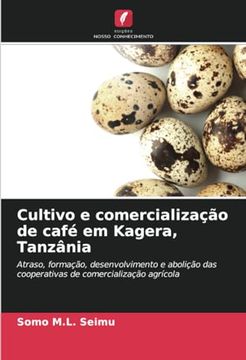 portada Cultivo e Comercialização de Café em Kagera, Tanzânia: Atraso, Formação, Desenvolvimento e Abolição das Cooperativas de Comercialização Agrícola