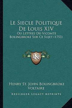 portada Le Siecle Politique De Louis XIV: Ou Lettres Du Vicomte Bolingbroke Sur Ce Sujet (1753) (in French)
