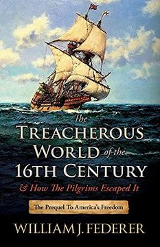 portada The Treacherous World of the 16Th Century & how the Pilgrims Escaped it: The Prequel to America'S Freedom (en Inglés)