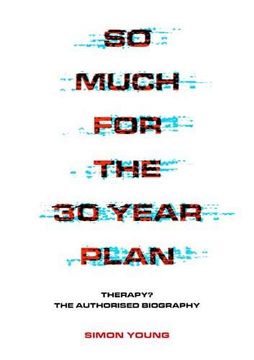 portada So Much for the 30 Year Plan: Therapy? ―The Authorised Biography 