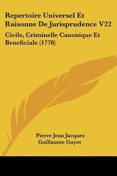 portada repertoire universel et raisonne de jurisprudence v22: civile, criminelle canonique et beneficiale (1778) (in English)