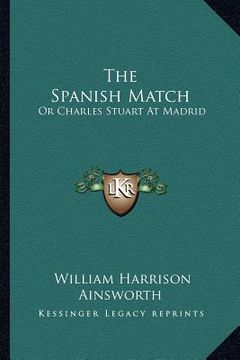 portada the spanish match: or charles stuart at madrid (en Inglés)