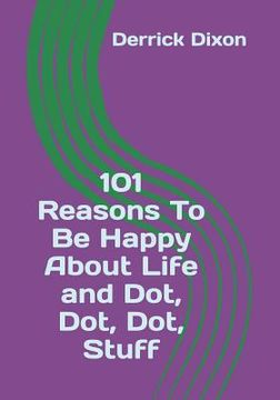 portada 101 Reasons To Be Happy About Life and Dot Dot Dot Stuff (en Inglés)
