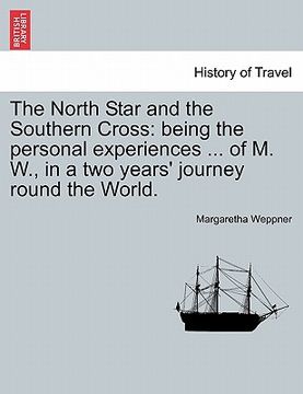 portada the north star and the southern cross: being the personal experiences ... of m. w., in a two years' journey round the world. (in English)