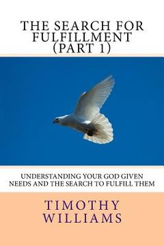 portada The Search for Fulfillment (Part 1): Understanding your God given needs and the search to fulfill them (en Inglés)