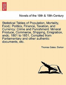 portada statistical tables of population, mortality, food,: politics, finance, taxation, and currency: crime and punishment: mineral produce, commerce, shippi