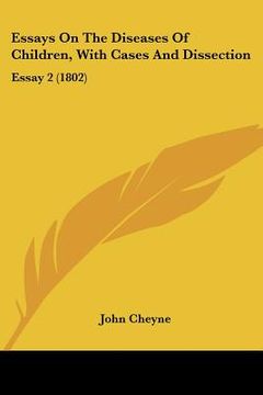 portada essays on the diseases of children, with cases and dissection: essay 2 (1802) (en Inglés)