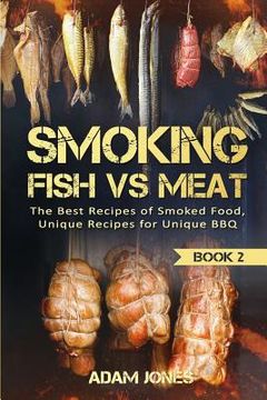 portada Smoking Fish vs Meat: The Best Recipes Of Smoked Food, Unique Recipes for Unique BBQ (Book 2) (en Inglés)