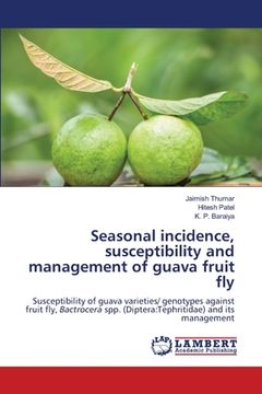 portada Seasonal incidence, susceptibility and management of guava fruit fly (en Inglés)