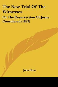 portada the new trial of the witnesses: or the resurrection of jesus considered (1823) (en Inglés)