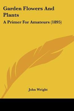 portada garden flowers and plants: a primer for amateurs (1895) (in English)