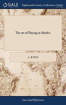 portada The art of Playing at Skittles: Or, the Laws of Nine-Pins Displayed. Shewing Both the old and new Methods of Forming General Goes and Tips,. Also an Address to Publicans,. By a. Jones, esq (en Inglés)