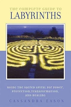 portada The Complete Guide to Labyrinths: Tapping the Sacred Spiral for Power, Protection, Transformation, and Healing (in English)