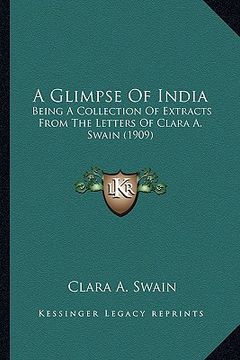portada a glimpse of india: being a collection of extracts from the letters of clara a. swain (1909) (in English)
