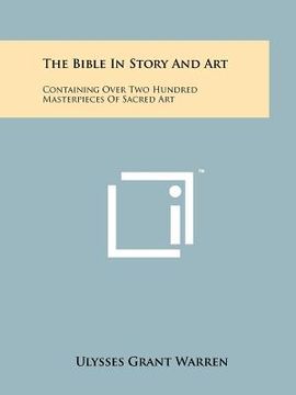 portada the bible in story and art: containing over two hundred masterpieces of sacred art (en Inglés)