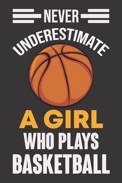 portada Never Underestimate a Girl Who Plays Basketball: Never Underestimate a Girl Who Plays Basketball, Best Gift for Man and Women (en Inglés)