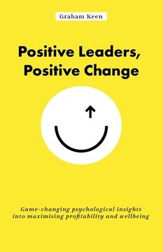 portada Positive Leaders, Positive Change: Game-Changing Psychological Insights Into Maximising Profitability and Wellbeing (en Inglés)