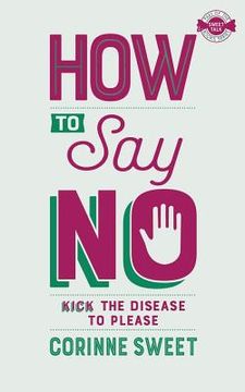 portada How To Say No: Kick the disease to please (en Inglés)