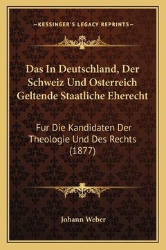 portada Das In Deutschland, Der Schweiz Und Osterreich Geltende Staatliche Eherecht: Fur Die Kandidaten Der Theologie Und Des Rechts (1877) (en Alemán)