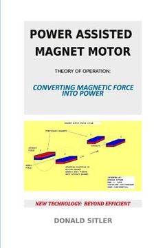 portada Power Assisted Magnet Motor: Theory Of Operation: Converting Magnetic Force Into Power (in English)