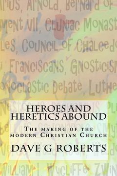 portada Heroes And Heretics Abound: The making of the modern Christian Church (en Inglés)