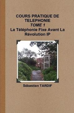 portada COURS PRATIQUE DE TELEPHONIE _ TOME 1 La Téléphonie Fixe Avant La Révolution IP
