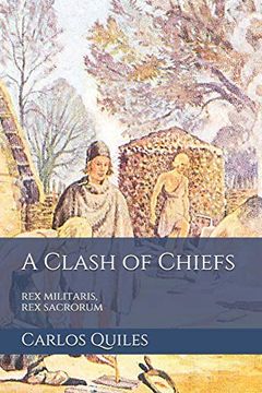 portada A Clash of Chiefs: Rex Militaris, rex Sacrorum: Population Genomics, Archaeology, and Ethnolinguistics From the Bronze age to the Middle Ages: 2 (a Song of Sheep and Horses) (en Inglés)