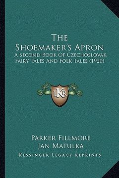 portada the shoemaker's apron the shoemaker's apron: a second book of czechoslovak fairy tales and folk tales (19a second book of czechoslovak fairy tales and (en Inglés)