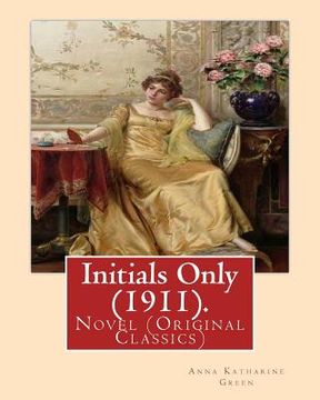 portada Initials Only (1911). By: Anna Katharine Green, frontispiece By: Arthur I. Keller: Novel (Original Classics) (en Inglés)