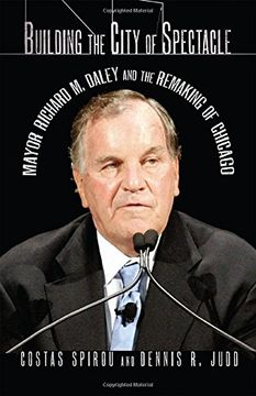 portada Building the City of Spectacle: Mayor Richard M. Daley and the Remaking of Chicago