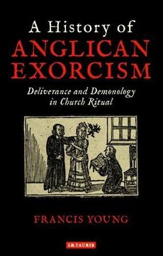 portada A History of Anglican Exorcism: Deliverance and Demonology in Church Ritual (International Library of Historical Studies) (en Inglés)