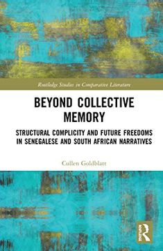 portada Beyond Collective Memory: Structural Complicity and Future Freedoms in Senegalese and South African Narratives (Routledge Studies in Comparative Literature) 