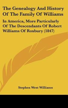portada the genealogy and history of the family of williams: in america, more particularly of the descendants of robert williams of roxbury (1847) (en Inglés)