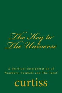 portada The Key to the Universe: A Spiritual Interpretation of Numbers, Symbols and the Tarot (in English)